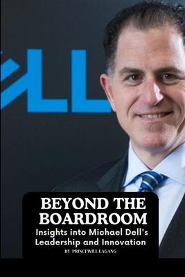 Beyond the Boardroom: Insights into Michael Dell’s Leadership and Innovation