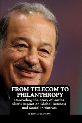 From Telecom to Philanthropy: Unraveling the Story of Carlos Slim’s Impact on Global Business and Social Initiatives