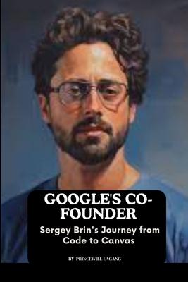 Google’s Co-founder: Sergey Brin’s Journey from Code to Canvas