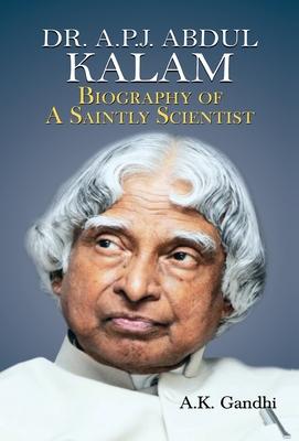 Dr. APJ Abdul Kalam: Biography Of A Saintly Scientist