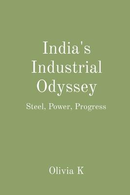 India’s Industrial Odyssey: Steel, Power, Progress