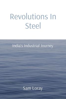 Revolutions In Steel: India’s Industrial Journey