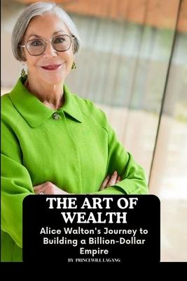 The Art of Wealth: Alice Walton’s Journey to Building a Billion-Dollar Empire