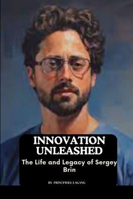 Innovation Unleashed: The Life and Legacy of Sergey Brin