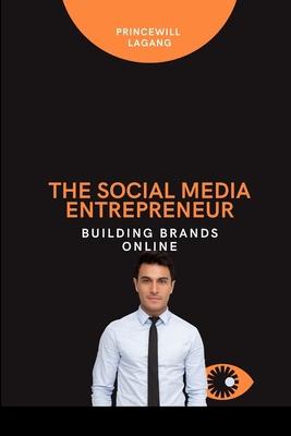 The Social Media Entrepreneur: Building Brands Online