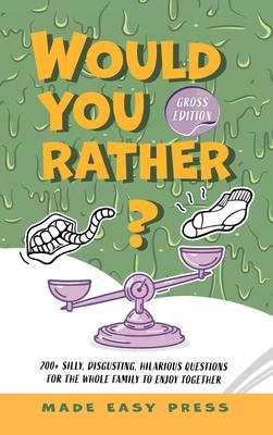 Would You Rather? Gross Edition: An Icky, Hilarious, Interactive Family-Friendly Activity for Girls, Boys, Teens, Tweens, and Adults