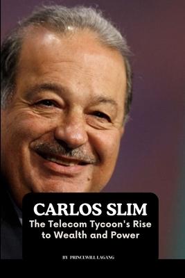 Carlos Slim: The Telecom Tycoon’s Rise to Wealth and Power