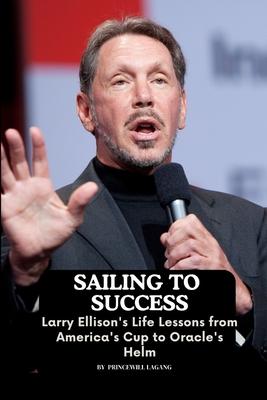 Sailing to Success: Larry Ellison’s Life Lessons from America’s Cup to Oracle’s Helm