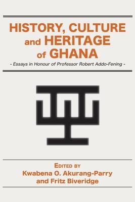 History, Culture and Heritage of Ghana: Essays in Honour of Professor Robert Addo-Fening