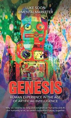 Genesis: Human Experience in the Age of Artificial Intelligence: Why we need to be long and not short on humanity and AI, not h