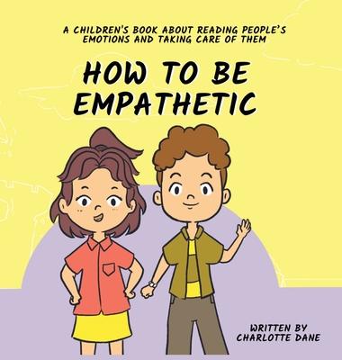 How To Be Empathetic: A Children’s Book About Reading People’s Emotions and Taking Care of Them