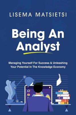 Being An Analyst: Managing Yourself For Success & Unleashing Your Potential In The Knowledge Economy