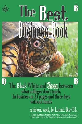 The Best Business Book: The black white and green between what colleges don’t teach, In business and building in 33-pages and three days.