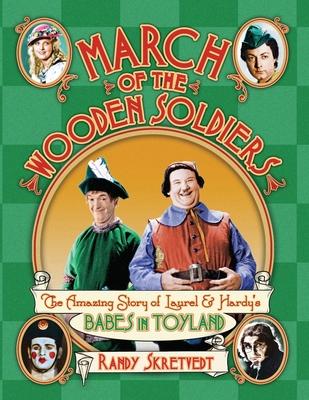 March of the Wooden Soldiers: The Amazing Story of Laurel & Hardy’s Babes in Toyland