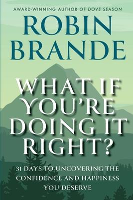 What If You’re Doing It Right?: 31 Days To Uncovering the Confidence and Happiness You Deserve