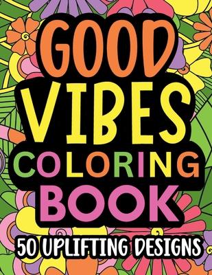 Good Vibes Coloring Book: Motivational and inspirational quotes in large print with fun flower background designs for adults and teens, great fo
