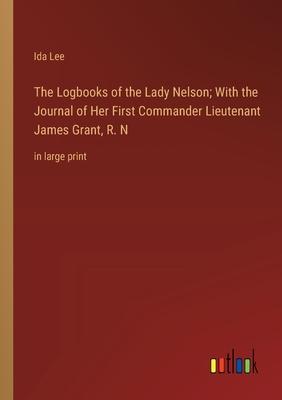 The Logbooks of the Lady Nelson; With the Journal of Her First Commander Lieutenant James Grant, R. N: in large print