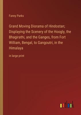 Grand Moving Diorama of Hindostan; Displaying the Scenery of the Hoogly, the Bhagirathi, and the Ganges, from Fort William, Bengal, to Gangoutri, in t