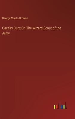 Cavalry Curt; Or, The Wizard Scout of the Army
