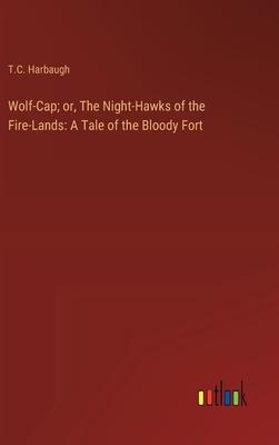 Wolf-Cap; or, The Night-Hawks of the Fire-Lands: A Tale of the Bloody Fort