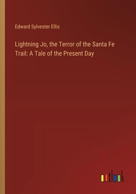 Lightning Jo, the Terror of the Santa Fe Trail: A Tale of the Present Day