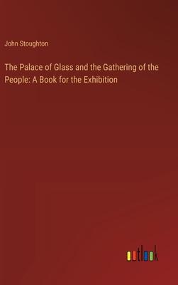 The Palace of Glass and the Gathering of the People: A Book for the Exhibition