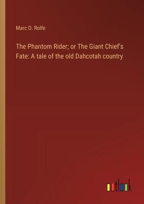 The Phantom Rider; or The Giant Chief’s Fate: A tale of the old Dahcotah country