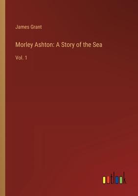 Morley Ashton: A Story of the Sea: Vol. 1