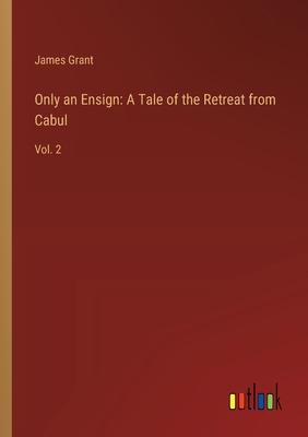 Only an Ensign: A Tale of the Retreat from Cabul: Vol. 2