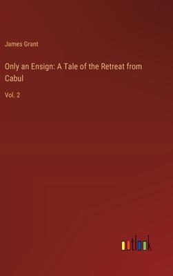 Only an Ensign: A Tale of the Retreat from Cabul: Vol. 2
