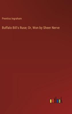 Buffalo Bill’s Ruse; Or, Won by Sheer Nerve
