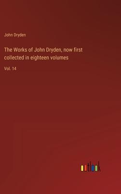The Works of John Dryden, now first collected in eighteen volumes: Vol. 14