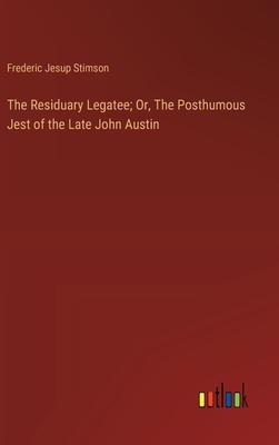 The Residuary Legatee; Or, The Posthumous Jest of the Late John Austin