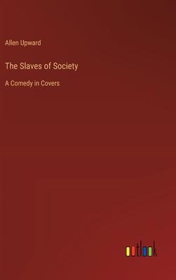 The Slaves of Society: A Comedy in Covers