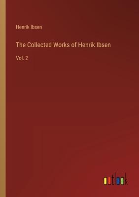 The Collected Works of Henrik Ibsen: Vol. 2