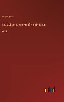 The Collected Works of Henrik Ibsen: Vol. 2