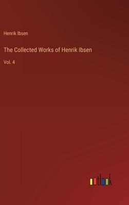 The Collected Works of Henrik Ibsen: Vol. 4