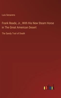 Frank Reade, Jr., With His New Steam Horse in The Great American Desert: The Sandy Trail of Death
