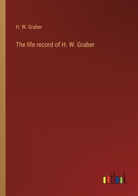 The life record of H. W. Graber