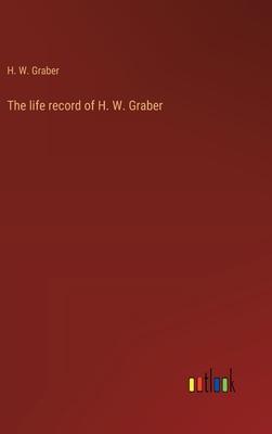 The life record of H. W. Graber