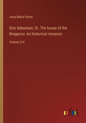 Don Sebastian; Or, The house of the Braganza: An historical romance: Volume 2/4