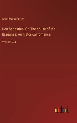 Don Sebastian; Or, The house of the Braganza: An historical romance: Volume 2/4