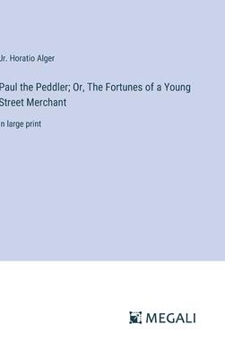 Paul the Peddler; Or, The Fortunes of a Young Street Merchant: in large print