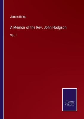 A Memoir of the Rev. John Hodgson: Vol. I