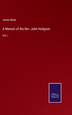 A Memoir of the Rev. John Hodgson: Vol. I