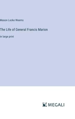 The Life of General Francis Marion: in large print