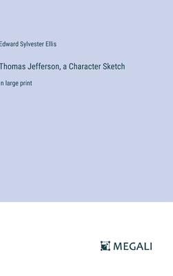 Thomas Jefferson, a Character Sketch: in large print