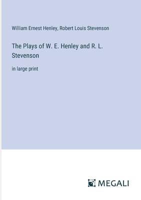 The Plays of W. E. Henley and R. L. Stevenson: in large print