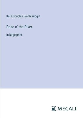 Rose o’ the River: in large print