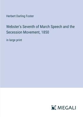 Webster’s Seventh of March Speech and the Secession Movement, 1850: in large print